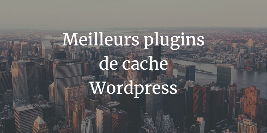 WordPress : les 3 meilleurs plugins de cache pour accélérer son site